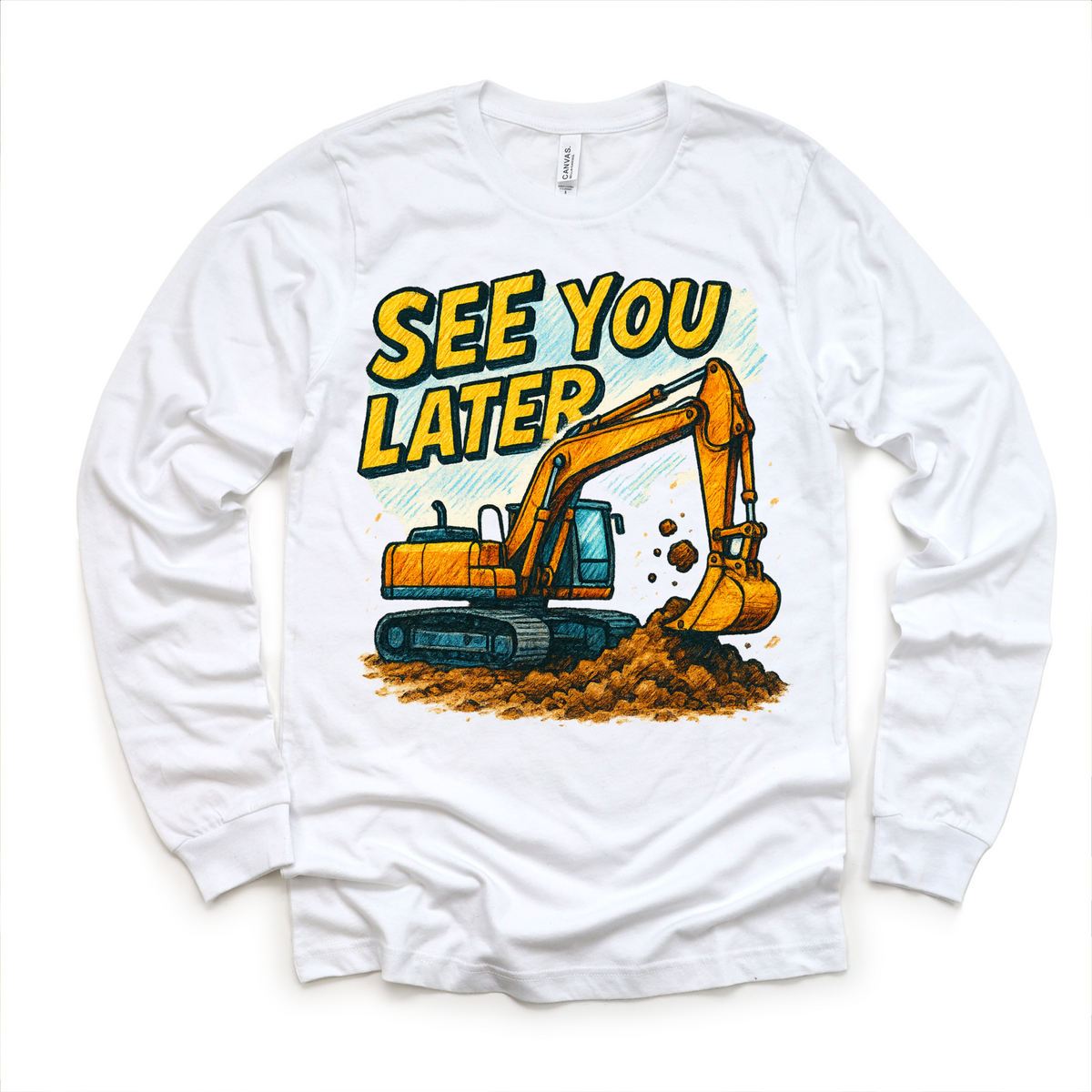 See You Later Excavator design on a long sleeve shirt.