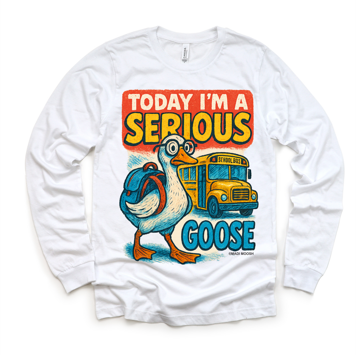 I'm A Serious Goose Today School design on a long sleeve shirt.