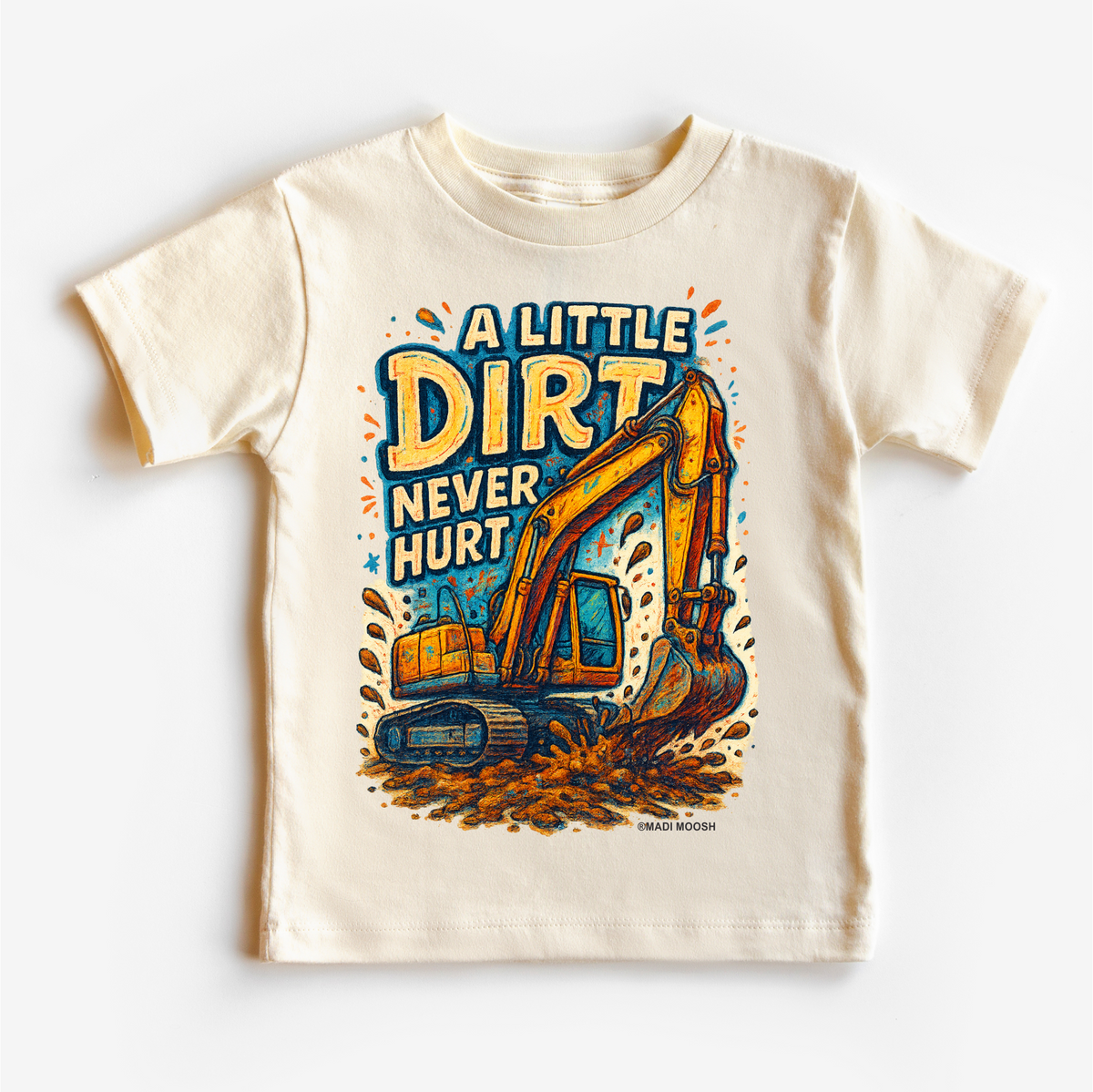 A Little Dirt Never Hurt Excavator, Funny graphic T-shirt by Madi Moosh