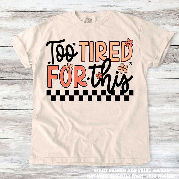 Too Tired For This Funny Mom Tee - Printed On Comfort Colors