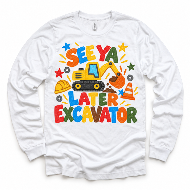 See Ya Later Excavator design on a white long sleeve tee
