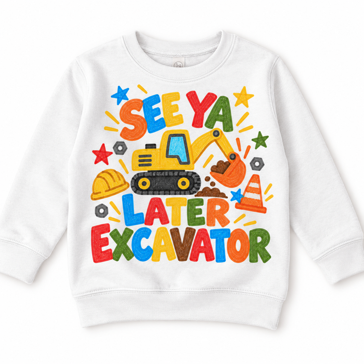 See Ya Later Excavator design on a white sweatshirt