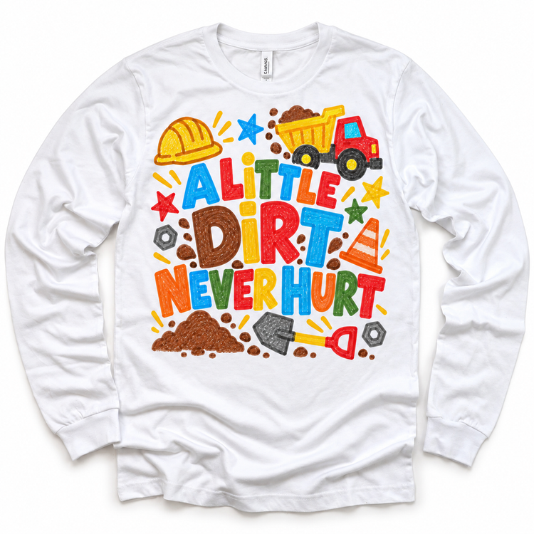 A Little Dirt Never Hurt design on a white long sleeve tee