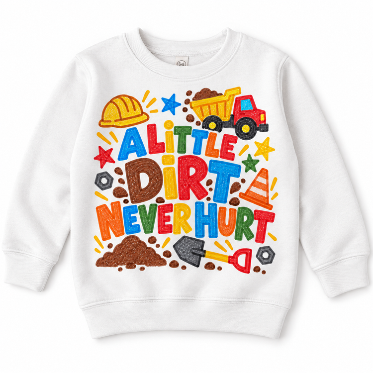A Little Dirt Never Hurt design on a white sweatshirt
