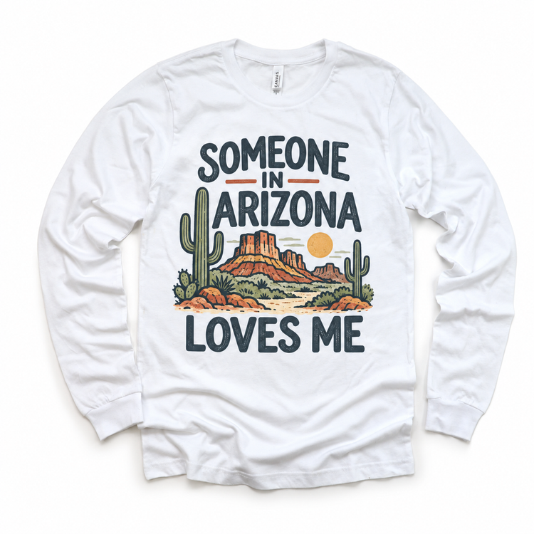 Someone in Arizona Loves Me design on a white long sleeve T-shirt