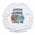 Someone in Hawaii Loves Me design on a white long sleeve T-shirt