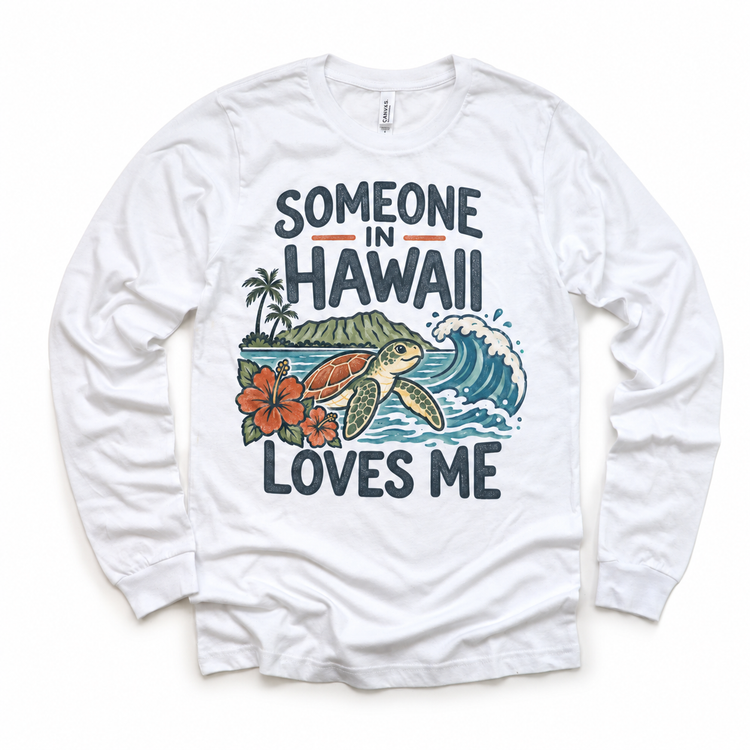 Someone in Hawaii Loves Me design on a white long sleeve T-shirt