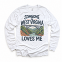 Someone in West Virginia Loves Me design on a white long sleeve T-shirt